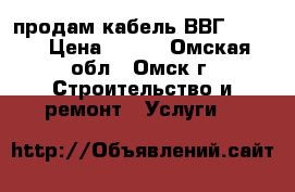 продам кабель ВВГ 4x10  › Цена ­ 150 - Омская обл., Омск г. Строительство и ремонт » Услуги   